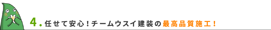 4.任せて安心！チームウスイ建装の最高品質施工！